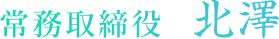 常務取締役　北澤